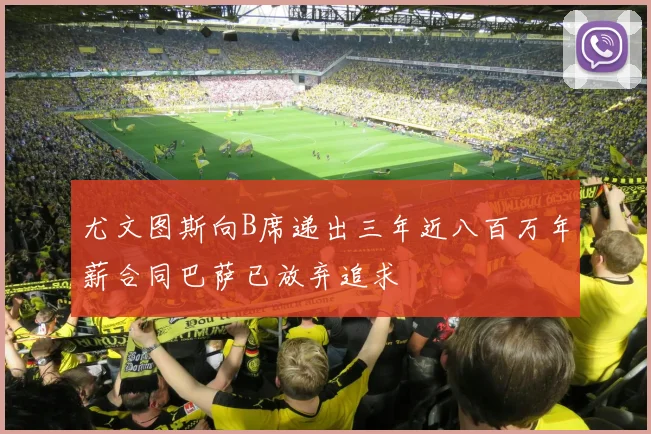 尤文图斯向B席递出三年近八百万年薪合同巴萨已放弃追求