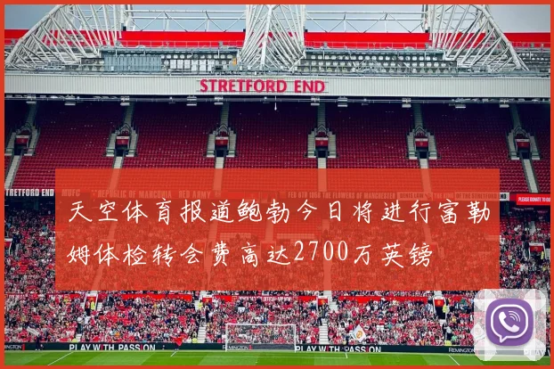 天空体育报道鲍勃今日将进行富勒姆体检转会费高达2700万英镑